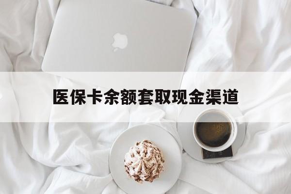 大理最新医保卡余额套取现金渠道方法分析(最方便真实的大理医保卡余额套取现金渠道有哪些方法)