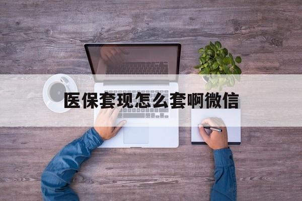 大理最新医保套现怎么套啊微信方法分析(最方便真实的大理医保怎么套现有什么危害方法)